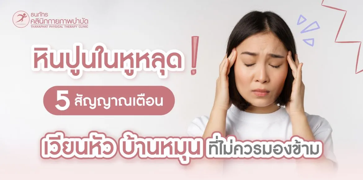 หินปูนในหูหลุด-5 สัญญาณเตือน เวียนหัว บ้านหมุน ที่ไม่ควรมองข้าม หินปูนในหูหลุด-5 สัญญาณเตือน เวียนหัว บ้านหมุน ที่ไม่ควรมองข้าม